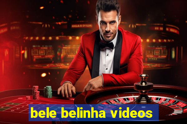 bele belinha videos